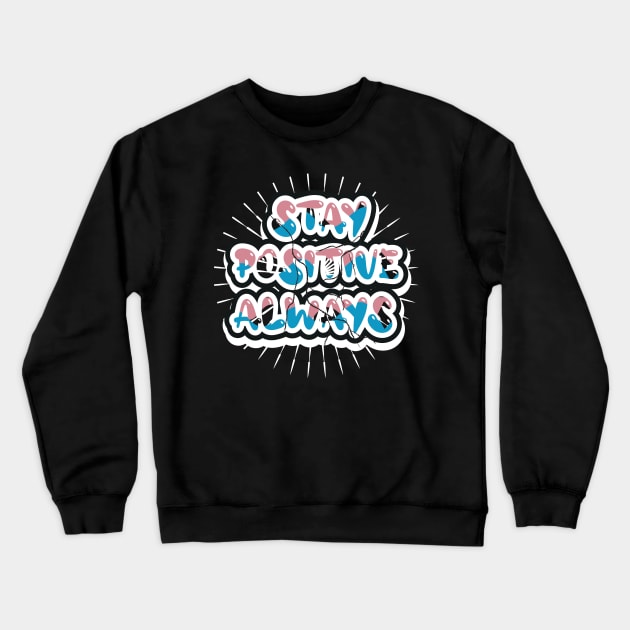 Stay Positive Always Crewneck Sweatshirt by T-Shirt Attires